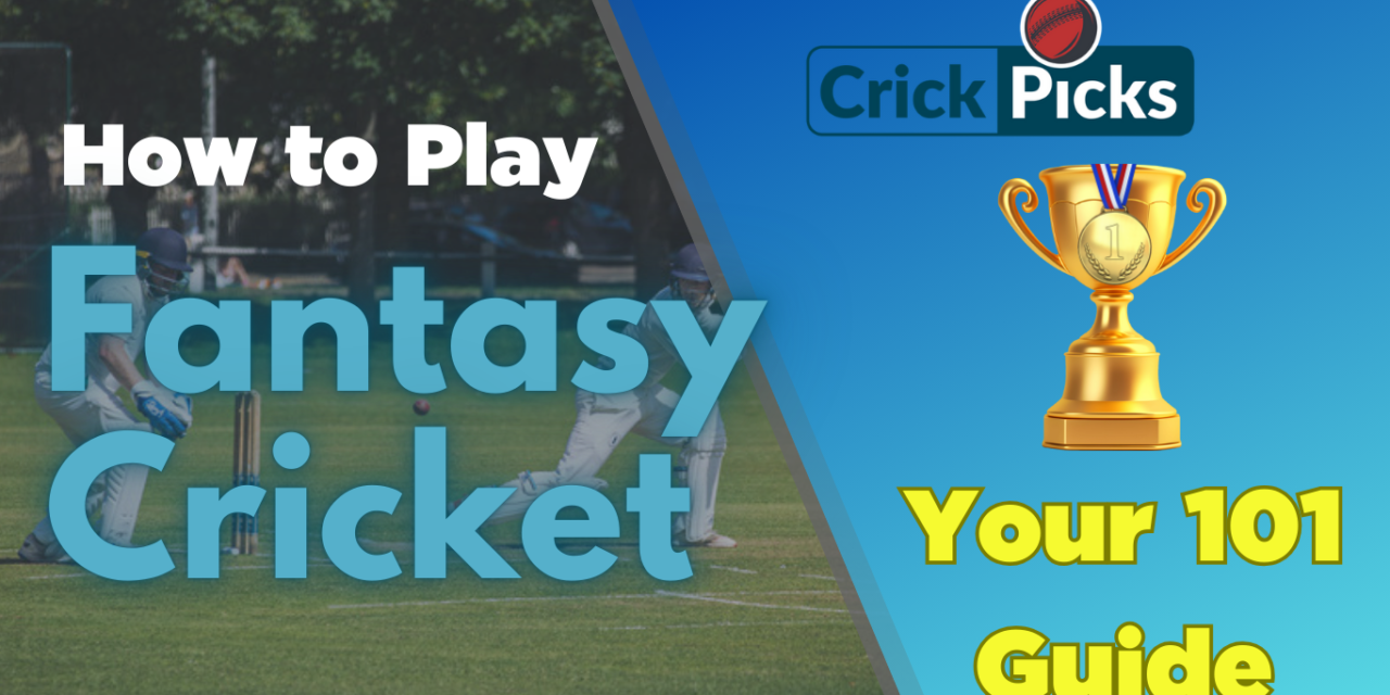 How to Play Fantasy Cricket: Your 101 to Play & Win Like A Pro!